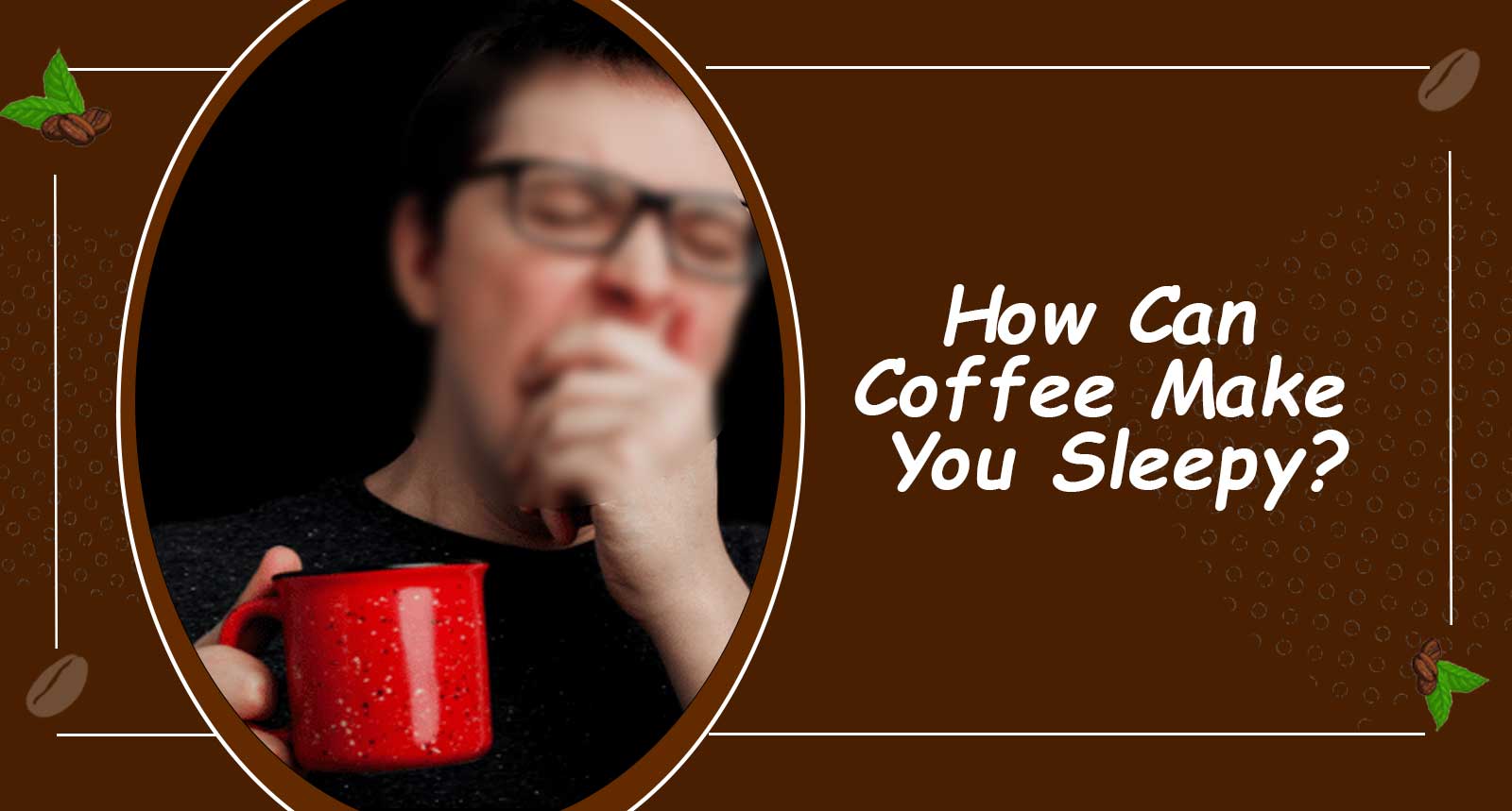 how can coffee make you sleepy