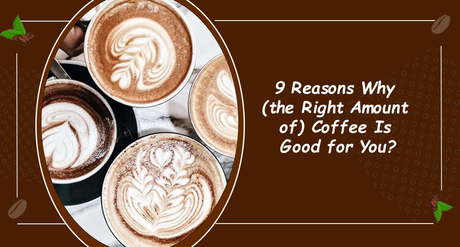 9 Reasons Why the Right Amount of Coffee Is Good for You